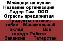 Мойщица на кухню › Название организации ­ Лидер Тим, ООО › Отрасль предприятия ­ Продукты питания, табак › Минимальный оклад ­ 20 000 - Все города Работа » Вакансии   . Татарстан респ.